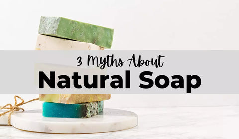 3 Myths About Natural Soap