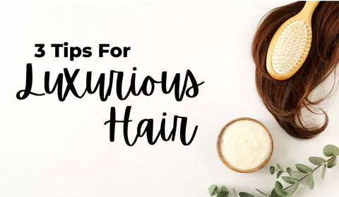 3 Tips for Luxurious Hair