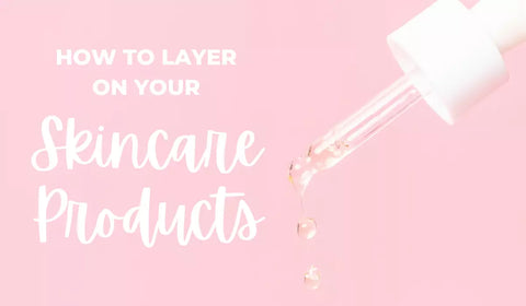 How To Layer On Skincare Products