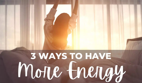 3 Ways to Have More Energy