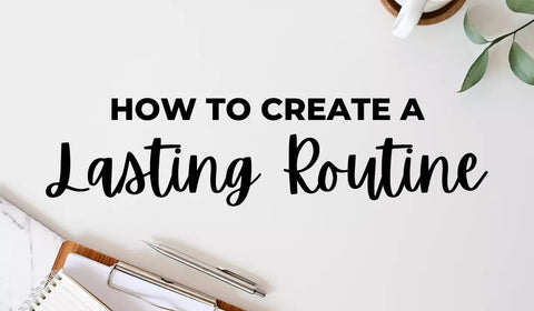 How To Create A Lasting Routine