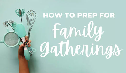 How To Prep For Family Gatherings