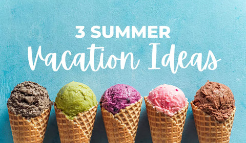 3 Summer Vacation Ideas