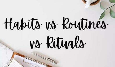 Habits vs. Routines vs. Rituals