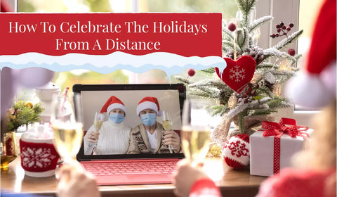 How To Celebrate The Holidays From A Distance